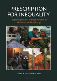 Prescription for Inequality Exploring the Social Determinants of Health of At-Risk Groups【電子書籍】[ Jillian M. Duquaine-Watson ]