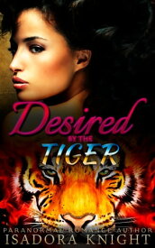 Desired by the Tiger A Short 'n Steamy Shifter Romance【電子書籍】[ Isadora Knight ]