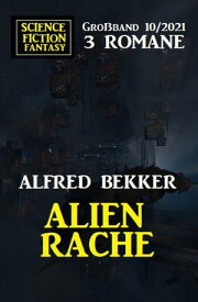 Alienrache: Science Fiction Fantasy Gro?band 3 Romane 10/2021【電子書籍】[ Alfred Bekker ]
