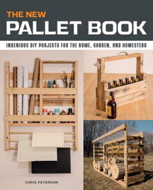 The New Pallet Book Ingenious DIY Projects for the Home, Garden, and Homestead【電子書籍】[ Chris Peterson ]