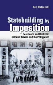 Statebuilding by Imposition Resistance and Control in Colonial Taiwan and the Philippines【電子書籍】[ Reo Matsuzaki ]