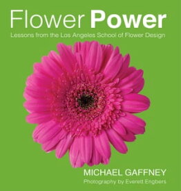 Flower Power Lessons from the Los Angeles School of Flower Design【電子書籍】[ Michael Gaffney ]
