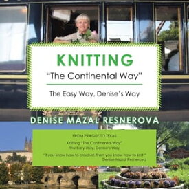 Knitting “The Continental Way” The Easy Way, Denise’S Way【電子書籍】[ Denise Mazal Resnerova ]