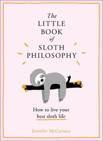 The Little Book of Sloth Philosophy (The Little Animal Philosophy Books)【電子書籍】[ Jennifer McCartney ]