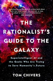 The Rationalist's Guide to the Galaxy Superintelligent AI and the Geeks Who Are Trying to Save Humanity's Future【電子書籍】[ Tom Chivers ]