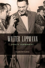 Walter Lippmann Public Economist【電子書籍】[ Craufurd D. Goodwin ]