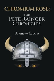 Chromium Rose: The Pete Rainger Chronicles【電子書籍】[ Anthony Roland ]