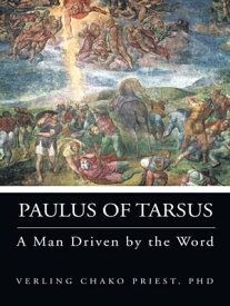 Paulus of Tarsus A Man Driven by the Word【電子書籍】[ Verling CHAKO Priest PhD ]