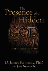 The Presence of a Hidden God Evidence for the God of the Bible【電子書籍】[ Jerry Newcombe ]