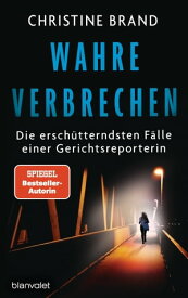 Wahre Verbrechen Die ersch?tterndsten F?lle einer Gerichtsreporterin - True Crime【電子書籍】[ Christine Brand ]