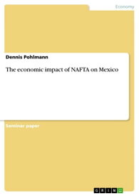 The economic impact of NAFTA on Mexico【電子書籍】[ Dennis Pohlmann ]