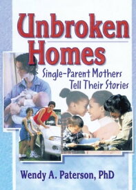 Unbroken Homes Single-Parent Mothers Tell Their Stories【電子書籍】[ J Dianne Garner ]