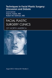 Techniques in Facial Plastic Surgery: Discussion and Debate, An Issue of Facial Plastic Surgery Clinics【電子書籍】[ Robert Kellman, MD ]