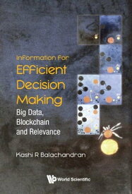 Information For Efficient Decision Making: Big Data, Blockchain And Relevance【電子書籍】[ Kashi R Balachandran ]