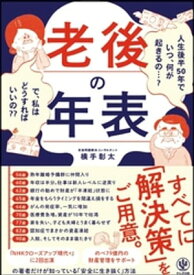 老後の年表 人生後半50年でいつ、何が起きるの…？ で、私はどうすればいいの？？【電子書籍】[ 横手彰太 ]