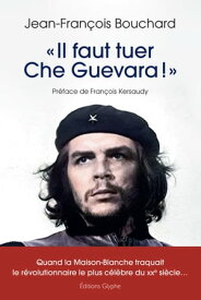 ≪ Il faut tuer Che Guevara ! ≫ Quand la Maison-Blanche traquait le r?volutionnaire le plus c?l?bre du XXe si?cle...【電子書籍】[ Jean-Fran?ois Bouchard ]