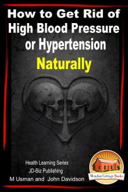 How to Get Rid of High Blood Pressure or Hypertension Naturally: Health Learning Series【電子書籍】[ M Usman ]