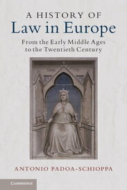 A History of Law in Europe From the Early Middle Ages to the Twentieth Century【電子書籍】[ Antonio Padoa-Schioppa ]