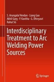 Interdisciplinary Treatment to Arc Welding Power Sources【電子書籍】[ S. Arungalai Vendan ]