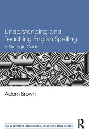 Understanding and Teaching English Spelling A Strategic Guide【電子書籍】[ Adam Brown ]