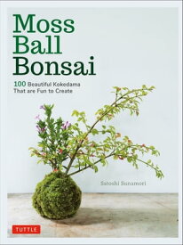Moss Ball Bonsai 100 Beautiful Kokedama That are Fun to Create【電子書籍】[ Satoshi Sunamori ]