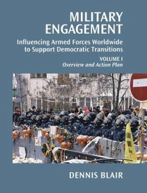 Military Engagement Influencing Armed Forces Worldwide to Support Democratic Transitions, Volume I【電子書籍】[ Dennis C. Blair ]
