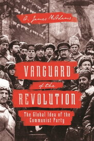 Vanguard of the Revolution The Global Idea of the Communist Party【電子書籍】[ A. James McAdams ]