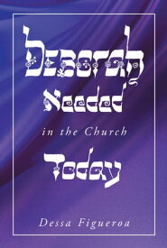 Deborah Needed in the Church Today Empowering Women for All Levels of Leadership【電子書籍】[ Dessa Figueroa ]