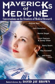 Mavericks of Medicine Conversations on the Frontiers of Medical Research【電子書籍】[ David Jay Brown ]
