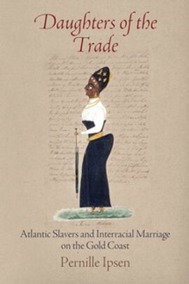 Daughters of the Trade Atlantic Slavers and Interracial Marriage on the Gold Coast