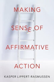 Making Sense of Affirmative Action【電子書籍】[ Kasper Lippert-Rasmussen ]