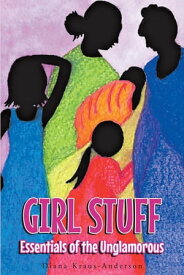 Girl Stuff Essentials of the Unglamorous【電子書籍】[ Diana Kraus-Anderson ]