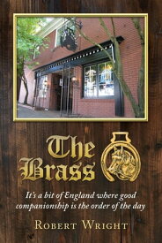 The Brass It's a bit of England where good companionship is the order of the day【電子書籍】[ Robert P. Wright ]
