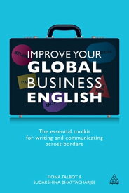Improve Your Global Business English: The Essential Toolkit for Writing and Communicating Across Borders The Essential Toolkit for Writing and Communicating Across Borders【電子書籍】[ Fiona Talbot ]