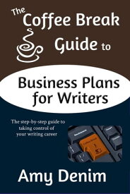 The Coffee Break Guide to Business Plans for Writers: The Step-by-Step Guide to Taking Control of Your Writing Career【電子書籍】[ Amy Denim ]