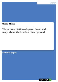 The representation of space: Prose and maps about the London Underground【電子書籍】[ Ulrike Miske ]