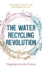 The Water Recycling Revolution Tapping into the Future【電子書籍】[ William M. Alley ]