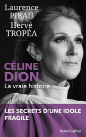 C?line Dion - La Vraie histoire【電子書籍】[ Laurence Pieau ]