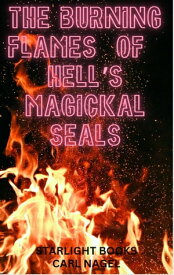 The Burning Flames of Hell’s Magickal Seals【電子書籍】[ Carl Nagel ]