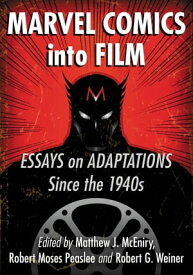 Marvel Comics into Film Essays on Adaptations Since the 1940s【電子書籍】
