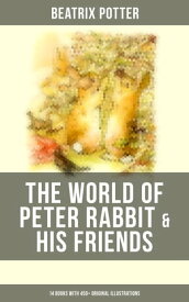 The World of Peter Rabbit & His Friends: 14 Books with 450+ Original Illustrations The Tale of Benjamin Bunny, The Tale of Mrs. Tittlemouse, The Tale of Jemima Puddle-Duck【電子書籍】[ Beatrix Potter ]