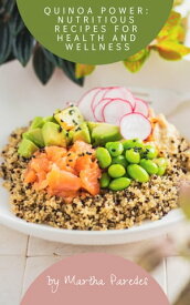 Quinoa Power: Nutritious Recipes for Health and Wellness【電子書籍】[ Martha Cecilia Paredes ]