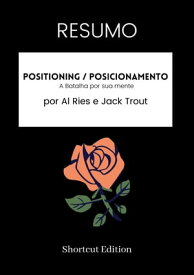 RESUMO - Positioning / Posicionamento: A Batalha por sua mente por Al Ries e Jack Trout【電子書籍】[ Shortcut Edition ]
