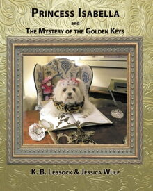 Princess Isabella and The Mystery of the Golden Keys【電子書籍】[ K. B. Lebsock ]