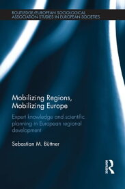 Mobilizing Regions, Mobilizing Europe Expert Knowledge and Scientific Planning in European Regional Development【電子書籍】[ Sebastian M. Buettner ]