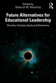 Future Alternatives for Educational Leadership Diversity, Inclusion, Equity and Democracy【電子書籍】