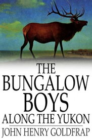 The Bungalow Boys Along the Yukon【電子書籍】[ John Henry Goldfrap ]