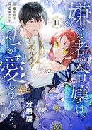 嫌われ者の令嬢は、私が愛しましょう。〜いまさら溺愛してきても、もう遅いです！〜　分冊版（１１）