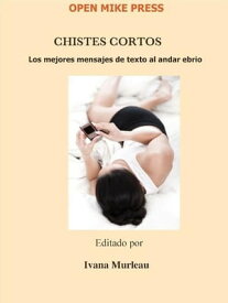 CHISTES CORTOS: Los mejores mensajes de texto al andar ebrio【電子書籍】[ Ivana Murleau ]
