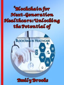 "Blockchain for Next-Generation Healthcare: Unlocking the Potential of 5G-Enabled Networks"【電子書籍】[ Emily Brooks ]